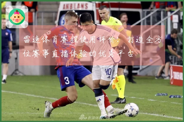 雷速体育赛程使用评价：打造全方位赛事直播体验的优秀平台