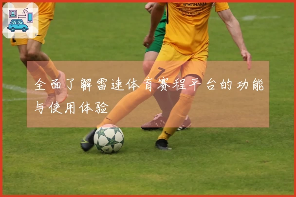全面了解雷速体育赛程平台的功能与使用体验