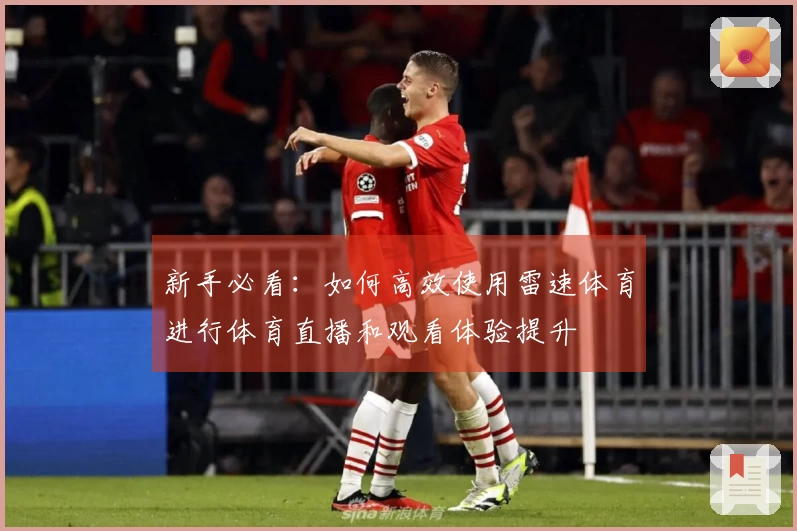 新手必看：如何高效使用雷速体育进行体育直播和观看体验提升