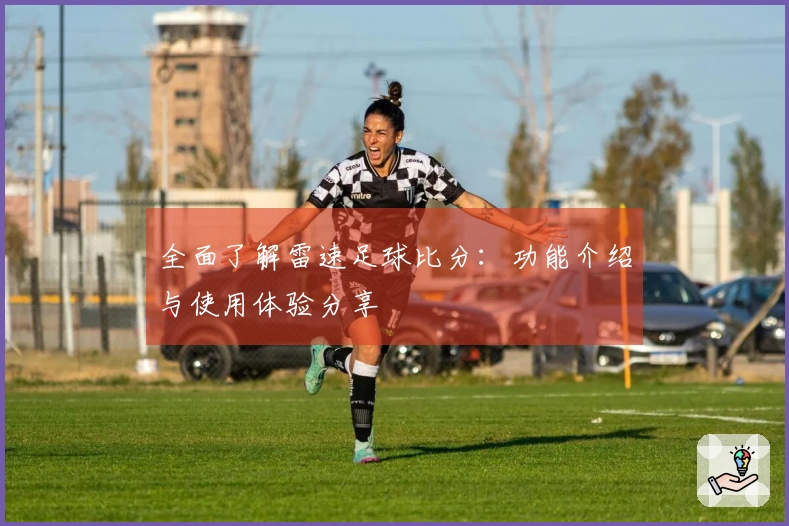 全面了解雷速足球比分：功能介绍与使用体验分享