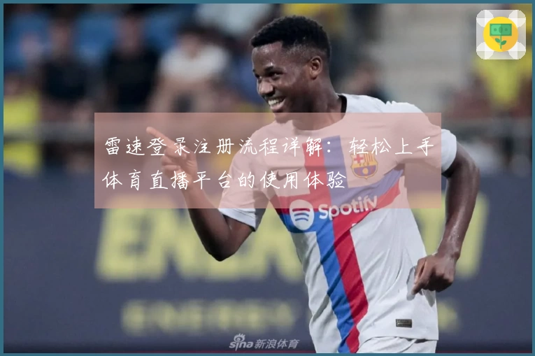 雷速登录注册流程详解：轻松上手体育直播平台的使用体验