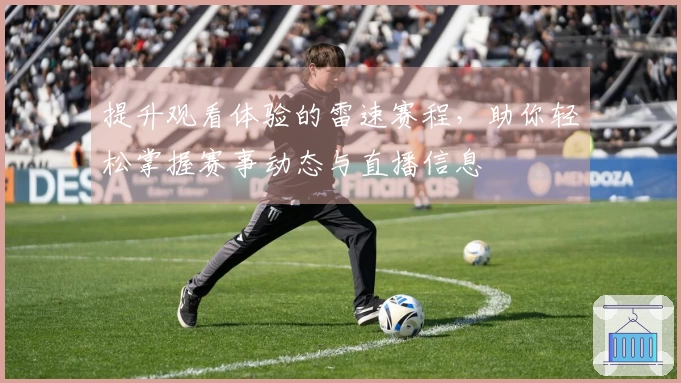 提升观看体验的雷速赛程，助你轻松掌握赛事动态与直播信息