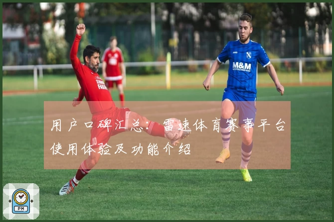 用户口碑汇总：雷速体育赛事平台使用体验及功能介绍