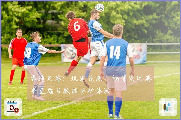 雷速足球：玩家亲测，畅享实时赛事直播与数据分析体验